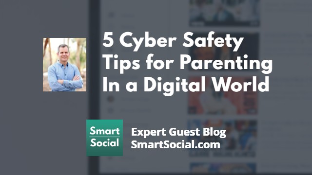 5 Cyber Safety Tips for Parenting In a Digital World an Expert Guest Blog by SmartSocial.com