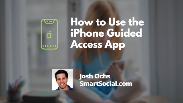 How to se the iPhone Guided Access App by Josh Ochs SmartSocial.com