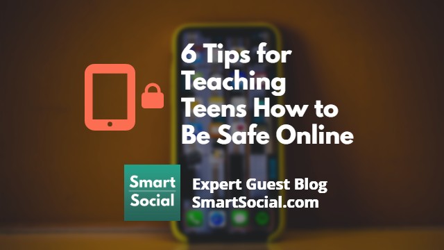 6 Tips for Teaching Teens How to Be Safe Online an Expert Guest Blog SmartSocial.com
