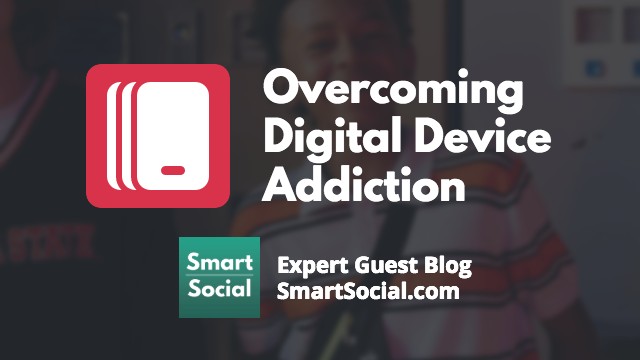 Overcoming Digital Device Addiction an Expert Guest Blog SmartSocial.com