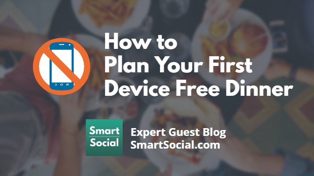 How to Plan Your First Device Free Dinner an Expert Guest Blog SmartSocial.com