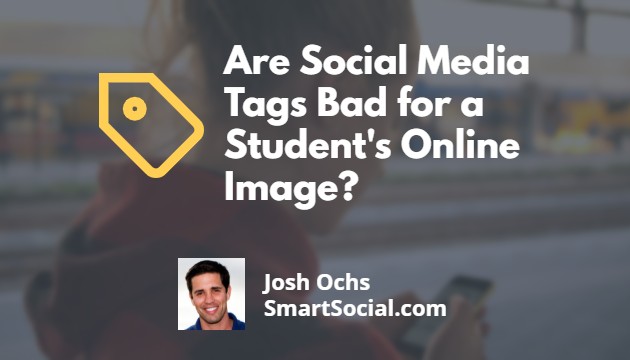 Are Social Media Tags Bad for a Student's Online Image? by Josh Ochs SmartSocial.com