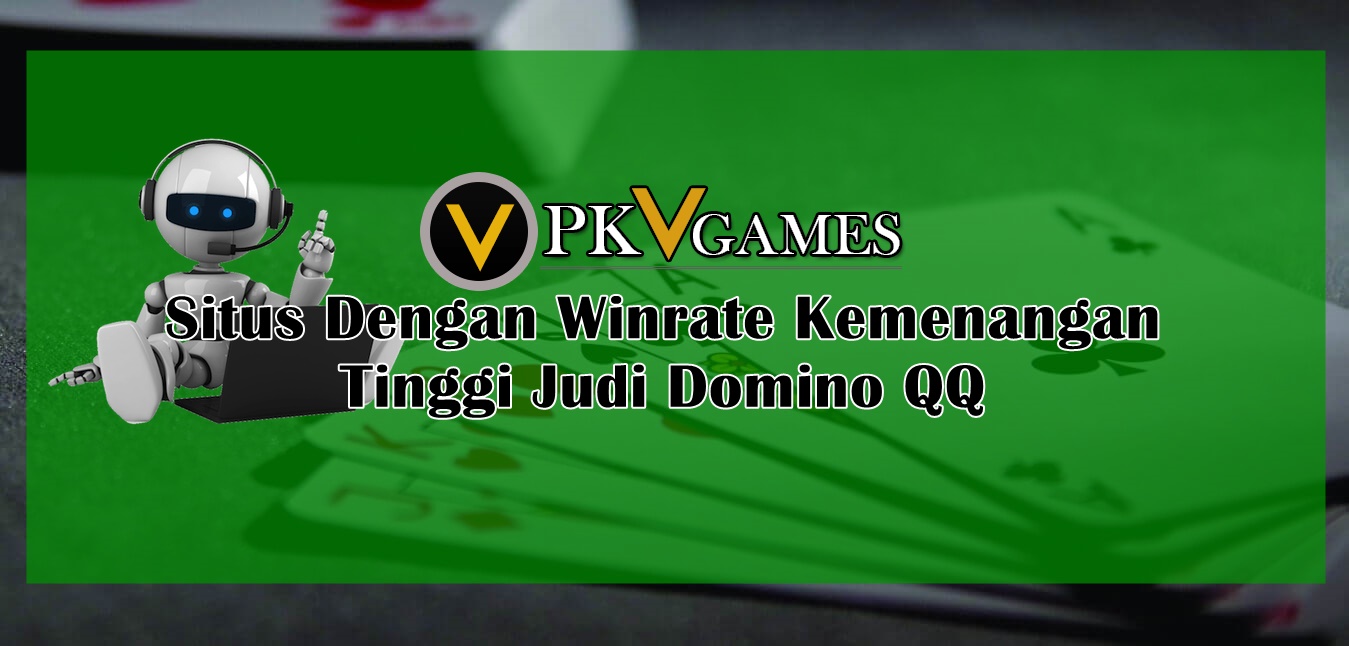 Situs Dengan Winrate Kemenangan Tinggi Judi Domino QQ