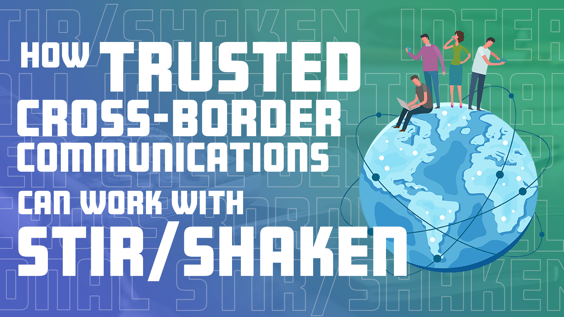 How Trusted Cross-Border Communications Can Work with STIR/SHAKEN, Blog Image