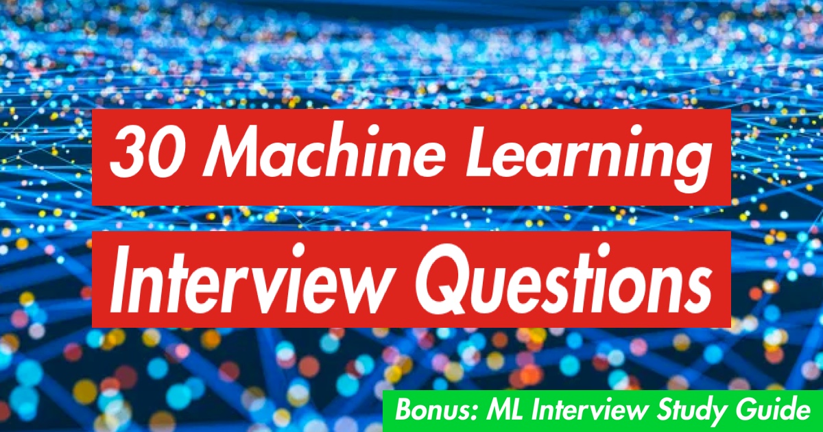 30 Machine Learning Interview Questions & ML Interview Study Guide ...