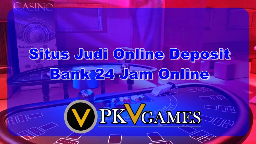 Situs Judi Online Deposit Bank 24 Jam Online