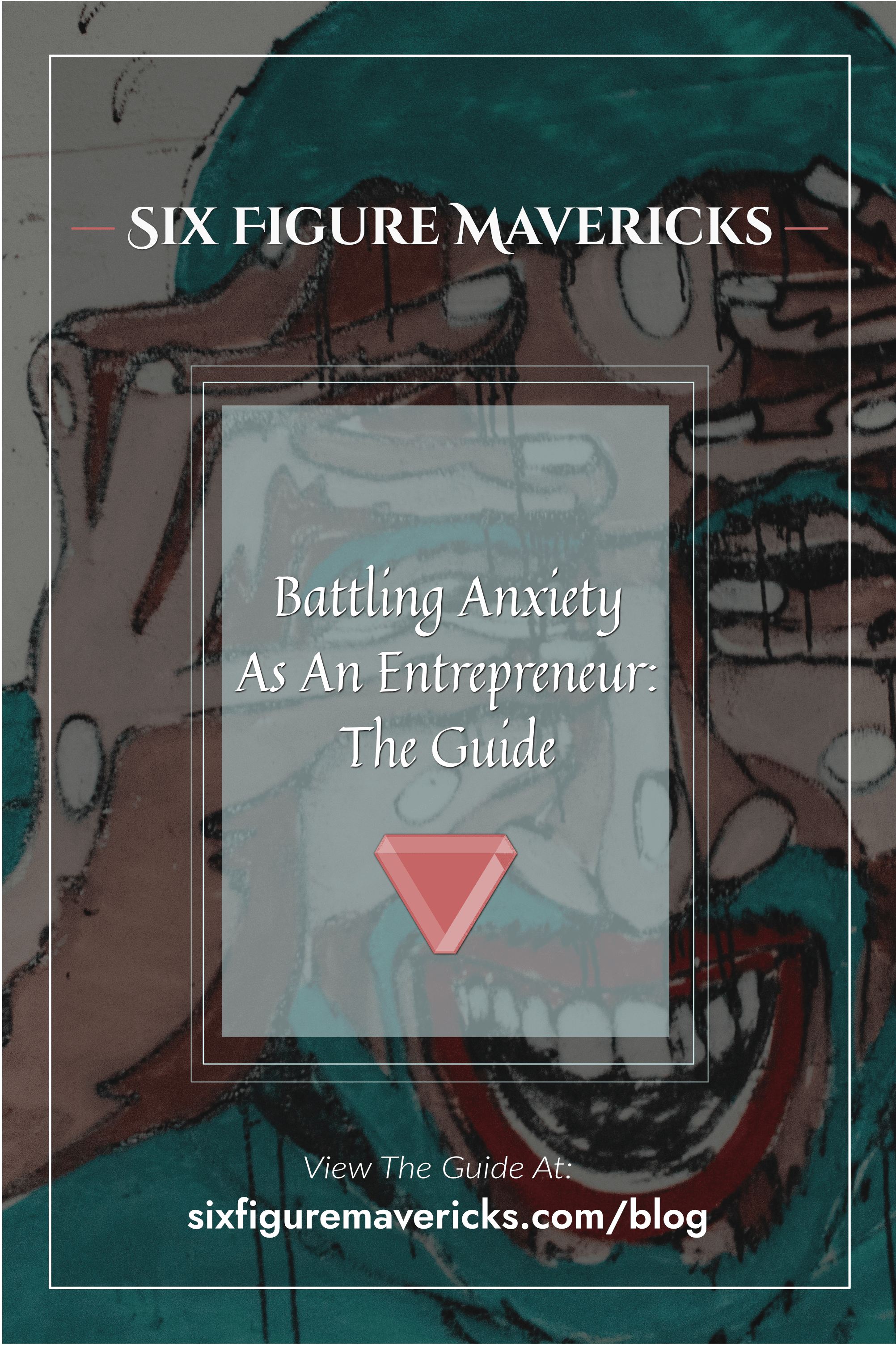 Six Figure Mavericks battling anxiety as an entrepreneur pin