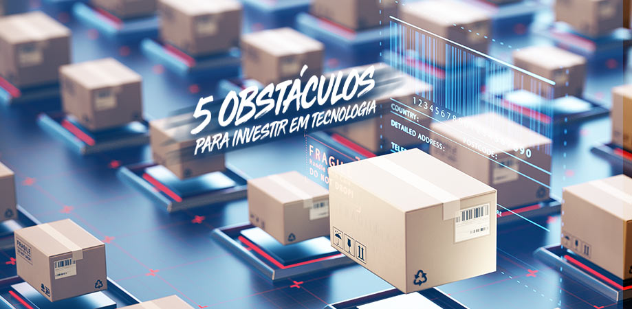 Tecnologia em logística, por que é tão difícil investir?