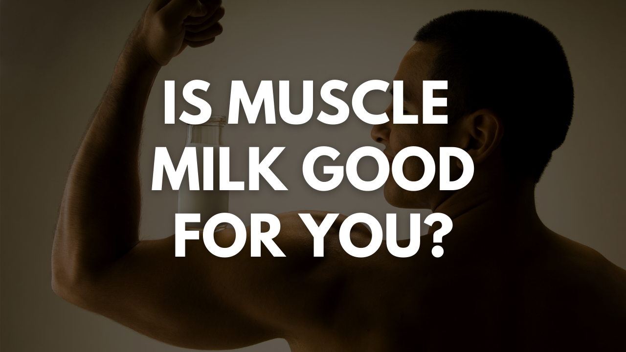 Is Muscle Milk Good For You?