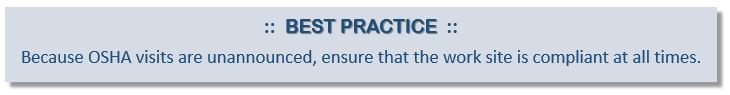 Best Practice: Because OSHA visits are unannounced, ensure that the work site is compliant at all times.