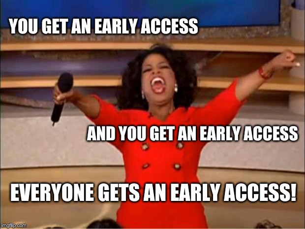 Early Access For Everyone!