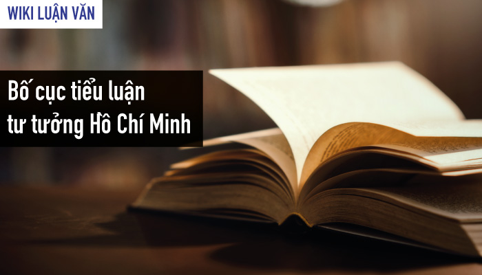 Bố cục chung cho bài tiểu luận tư tưởng Hồ Chí Minh