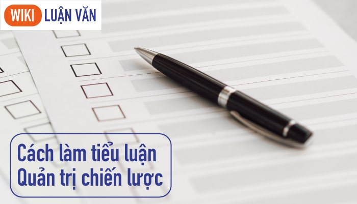 Cách làm tiểu luận quản trị chiến lược đầy đủ nhất