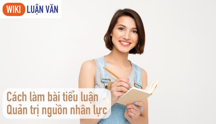 Cách làm bài tiểu luận quản trị nguồn nhân lực