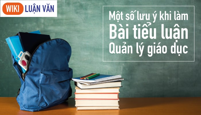Một số lưu ý khi làm bài tiểu luận quản lý giáo dục