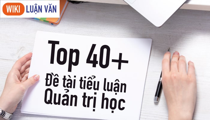 40 mẫu đề tài tiểu luận quản trị học hay nhất
