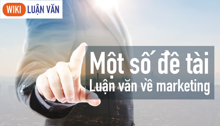 Một số đề tài luận văn marketing hay
