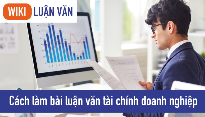 Cách làm bài luận văn tài chính doanh nghiệp