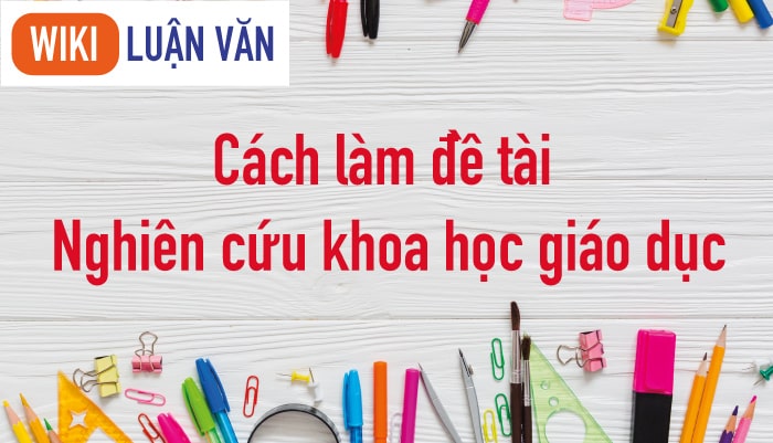 Hướng dẫn cách làm đề tài nghiên cứu khoa học giáo dục