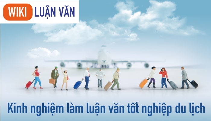 Kinh nghiệm làm luận văn tốt nghiệp du lịch