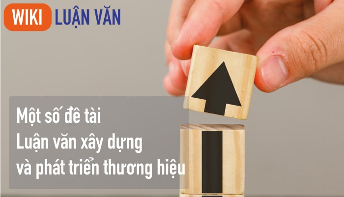 Một số đề tài luận văn xây dựng và phát triển thương hiệu mới nhất