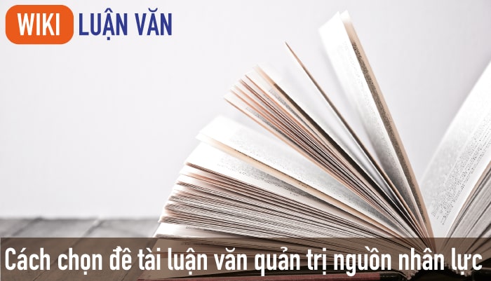 Cách chọn đề tài luận văn quản trị nguồn nhân lực