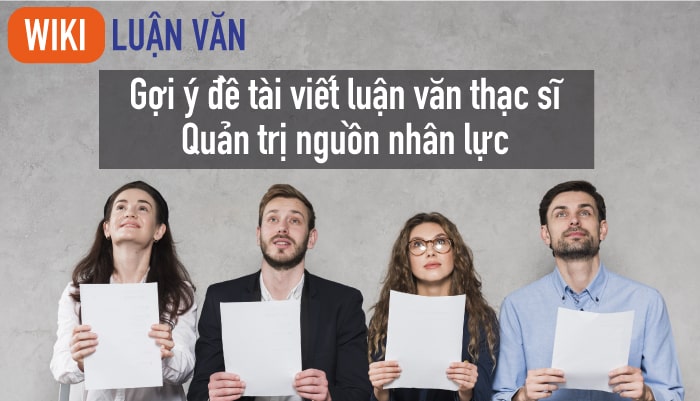 Gợi ý đề tài viết luận văn thạc sĩ quản trị nguồn nhân lực