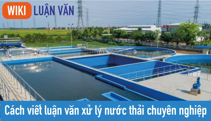 Cách viết luận văn xử lý nước thải chuyên nghiệp