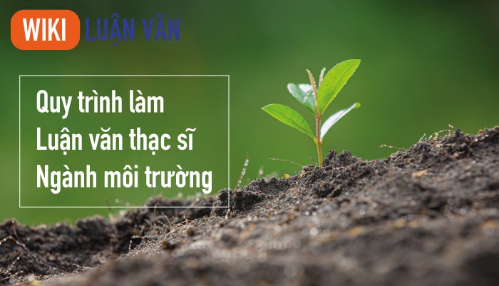 Quy trình làm luận văn thạc sĩ ngành môi trường