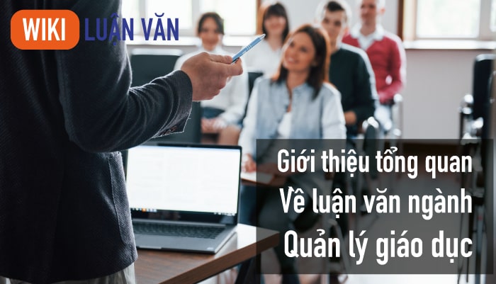 Giới thiệu tổng quan về luận văn ngành quản lý giáo dục