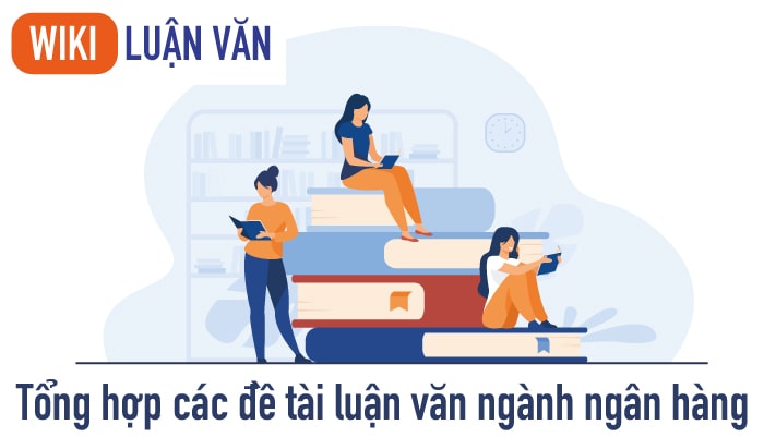 Tổng hợp các đề tài luận văn ngành ngân hàng