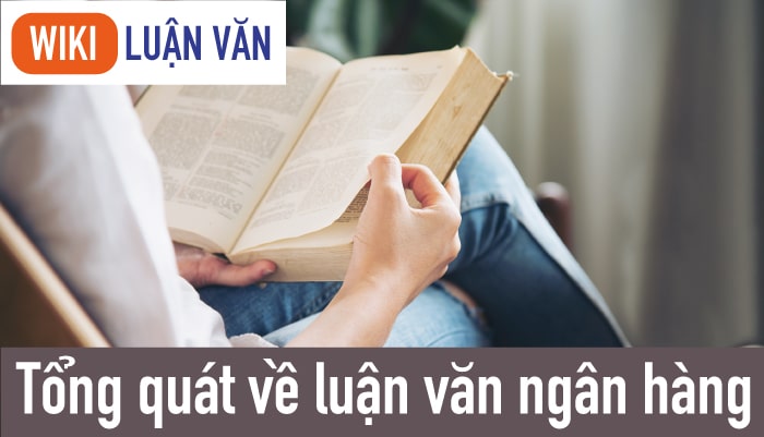 Tổng quát về luận văn ngân hàng