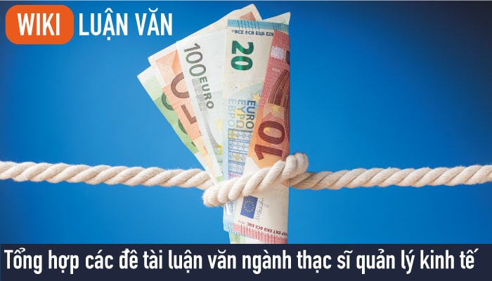 Tổng hợp các đề tài luận văn ngành thạc sĩ quản lý kinh tế