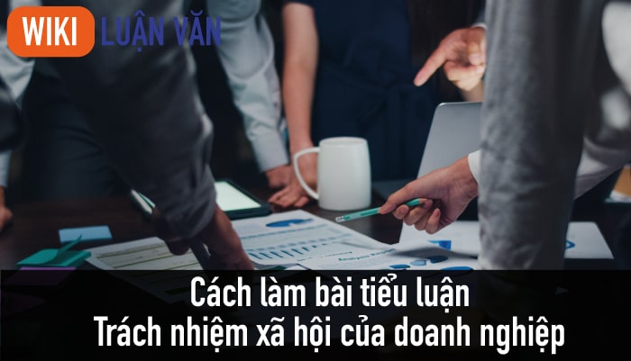 Hướng dẫn cách làm bài tiểu luận trách nhiệm xã hội của doanh nghiệp