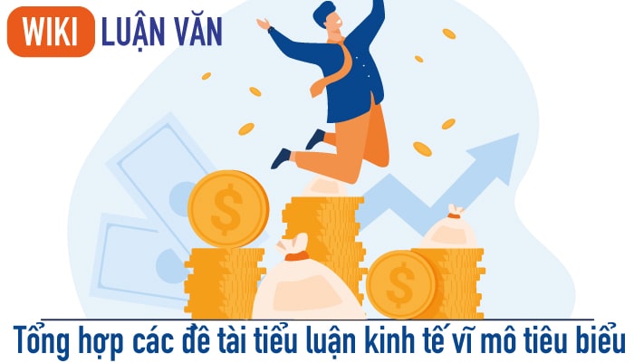 Tổng hợp các đề tài tiểu luận kinh tế vĩ mô tiêu biểu