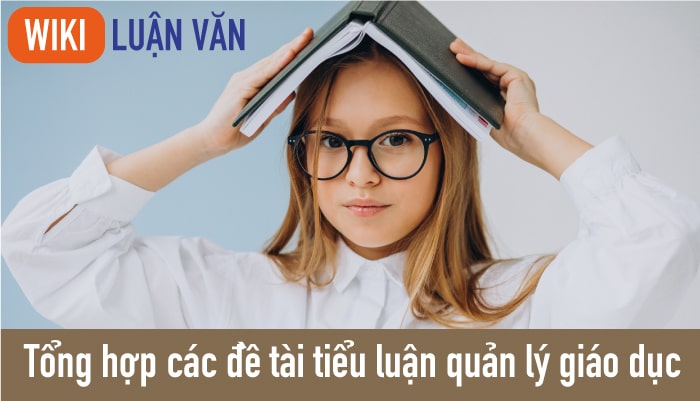 Tổng hợp các đề tài tiểu luận quản lý giáo dục hay và mới nhất
