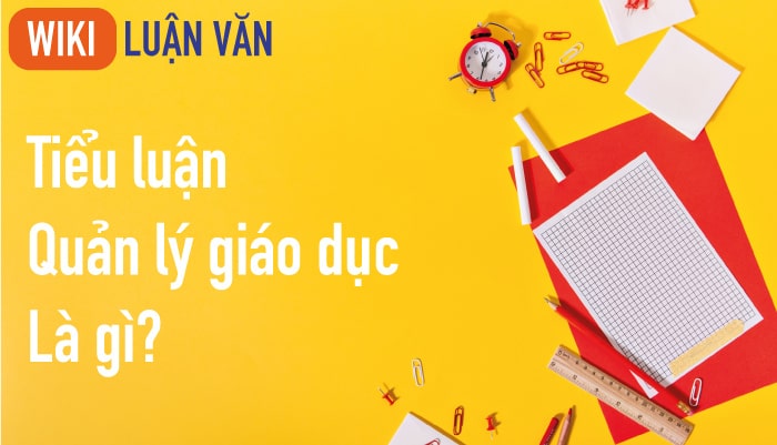 Tiểu luận quản lý giáo dục là gì?