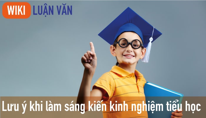Lưu ý khi làm sáng kiến kinh nghiệm tiểu học
