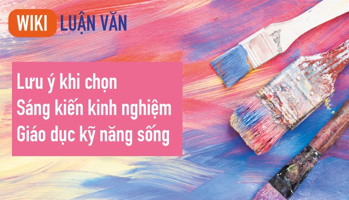 Lưu ý khi chọn sáng kiến kinh nghiệm giáo dục kỹ năng sống