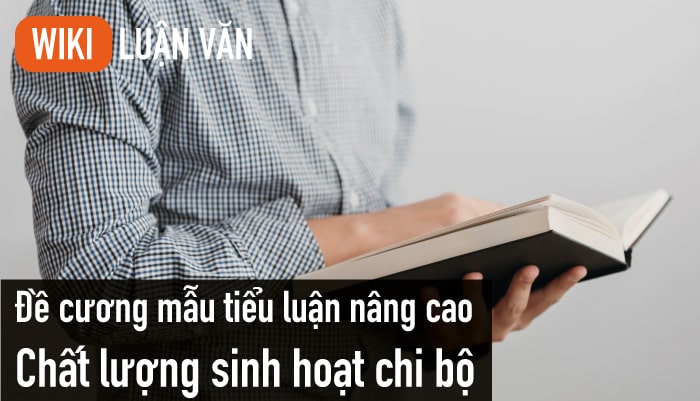Đề cương mẫu tiểu luận nâng cao chất lượng sinh hoạt chi bộ