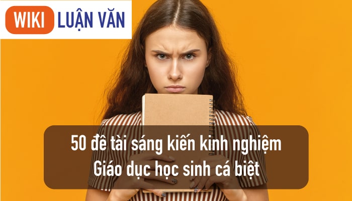 50 đề tài sáng kiến kinh nghiệm giáo dục học sinh cá biệt