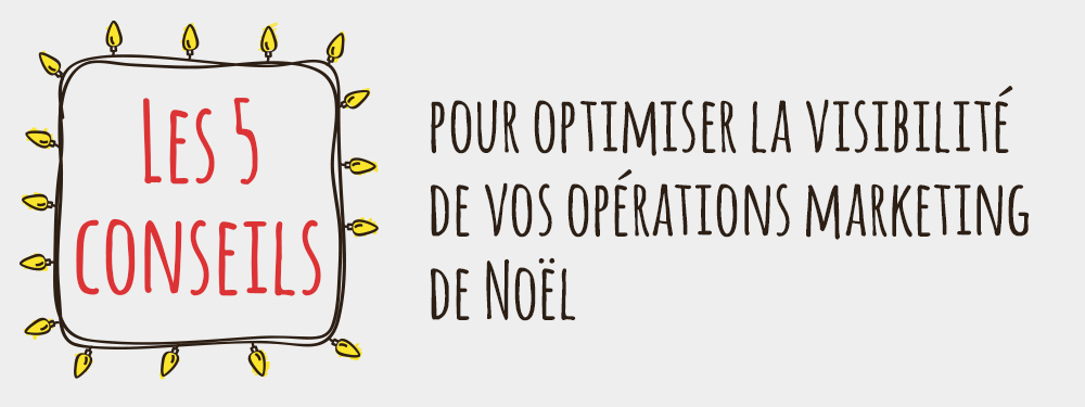 Les 5 conseils pour optimiser la visibilité de vos opérations marketing de Noël