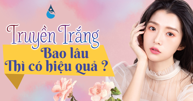 truyền trắng bao lâu thì có hiệu quả