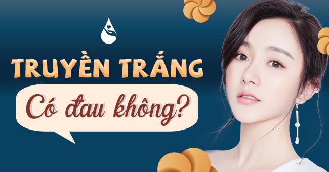 truyền trắng có đau không , truyền trắng có nguy hiểm không