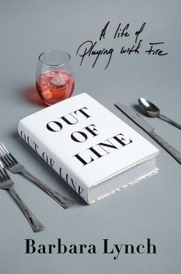 Out of Line: A Life of Playing with Fire by Barbara Lynch