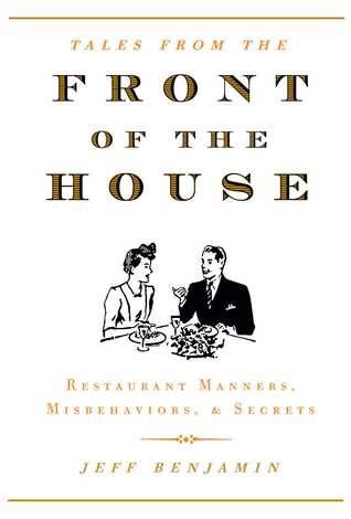 Front of the House: Restaurant Manners, Misbehaviors & Secrets by Jeff Benjamin
