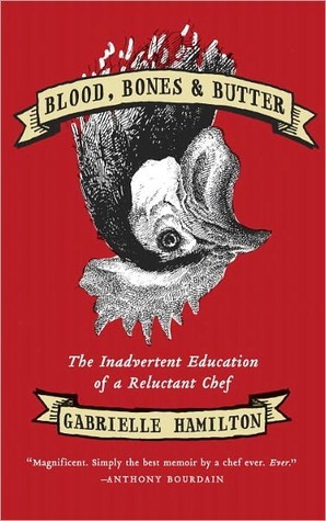 Blood, Bones & Butter: The Inadvertent Education of a Reluctant Chef by Gabrielle Hamilton