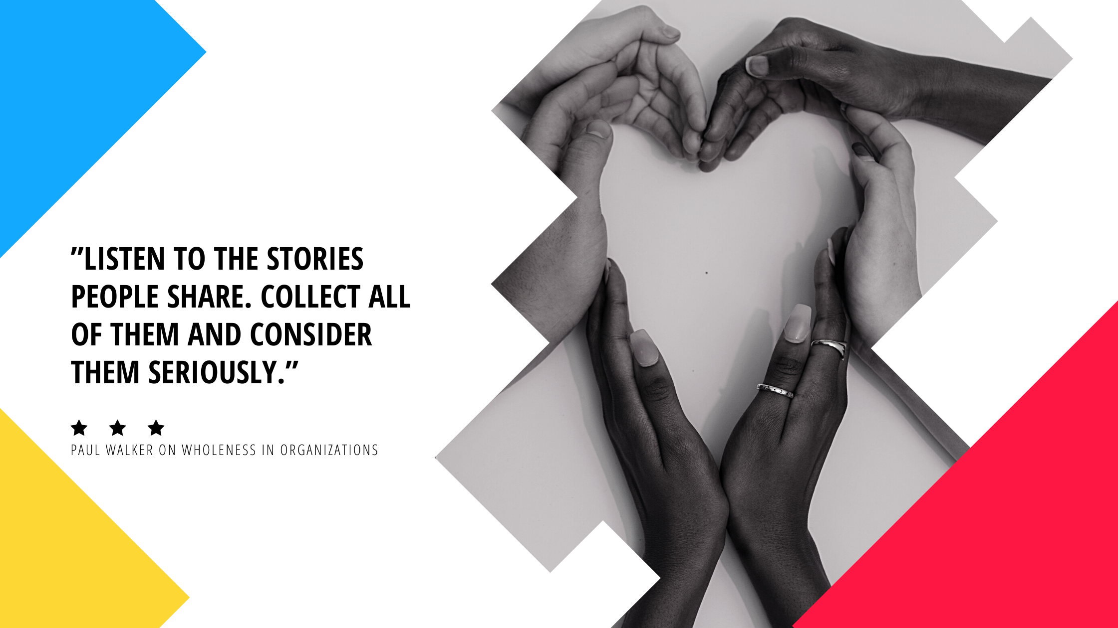 To enable wholeness in the workplace, listen to the stories that people share and consider them seriously