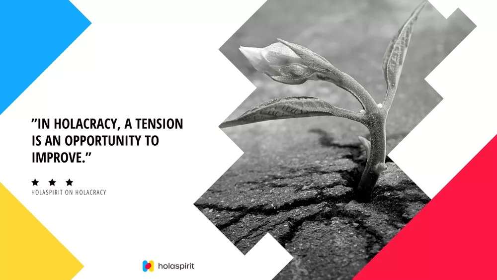 "In Holacracy, a tension is an opportunity to improve."