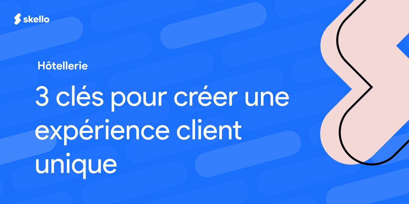 3 clés pour créer une expérience client unique dans votre hôtel.